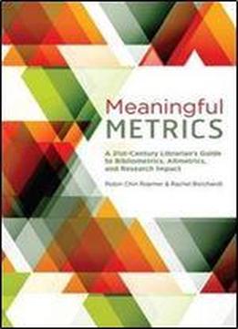 Meaningful Metrics: A 21st Century Librarian's Guide To Bibliometrics, Altmetrics, And Research Impact