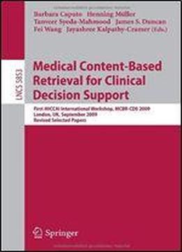 Medical Content-based Retrieval For Clinical Decision Support: First Miccai International Workshop, Mcbr-cbs 2009, London, Uk, September 20, 2009. ... Papers (lecture Notes In Computer Science)