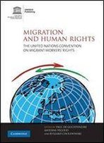 Migration And Human Rights: The United Nations Convention On Migrant Workers' Rights