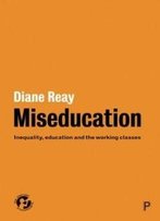 Miseducation: Inequality, Education And The Working Classes (21st Century Standpoints)