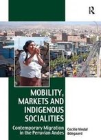 Mobility, Markets And Indigenous Socialities: Contemporary Migration In The Peruvian Andes (Vitality Of Indigenous Religions)