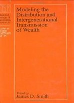Modeling The Distribution And Intergenerational Transmission Of Wealth (National Bureau Of Economic Research - Studies In Income And Wealth, Volume 46)