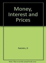 Money, Interest, And Prices : An Integration Of Monetary And Value Theory - 2nd Edition, Abridged