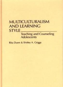 Multiculturalism And Learning Style: Teaching And Counseling Adolescents