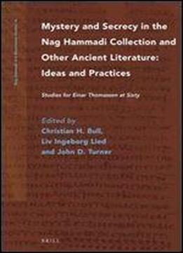 Mystery And Secrecy In The Nag Hammadi Collection And Other Ancient Literature: Ideas And Practices (nag Hammadi And Manichaean Studies)