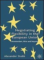 Negotiating Flexibility In The European Union: Amsterdam, Nice And Beyond