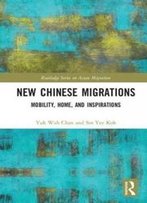 New Chinese Migrations: Mobility, Home, And Inspirations (Routledge Series On Asian Migration)