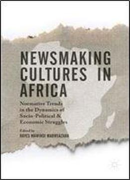 Newsmaking Cultures In Africa: Normative Trends In The Dynamics Of Socio-political & Economic Struggles