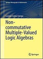 Non-Commutative Multiple-Valued Logic Algebras (Springer Monographs In Mathematics)