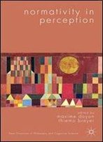 Normativity In Perception (New Directions In Philosophy And Cognitive Science)