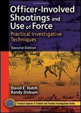 Officer-involved Shootings And Use Of Force: Practical Investigative Techniques, Second Edition (practical Aspects Of Criminal & Forensic Investigations)