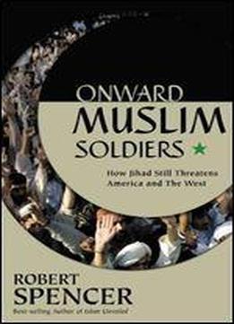 Onward Muslim Soldiers: How Jihad Still Threatens America And The West