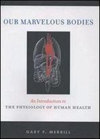 Our Marvelous Bodies: An Introduction To The Physiology Of Human Health (Rutgers University Press)