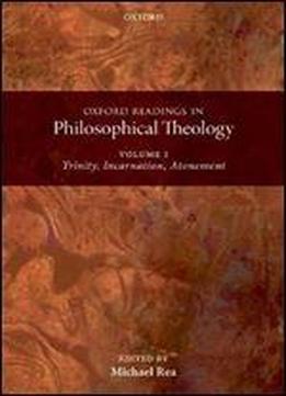Oxford Readings In Philosophical Theology: Volume 1: Trinity, Incarnation, And Atonement