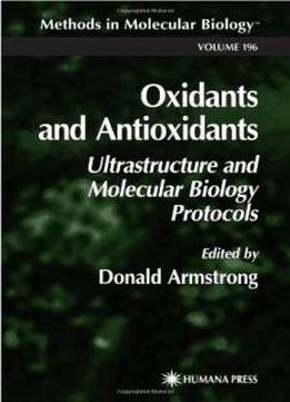 Oxidants And Antioxidants: Ultrastructural And Molecular Biology Protocols (methods In Molecular Biology)
