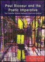 Paul Ricoeur And The Poetic Imperative: The Creative Tension Between Love And Justice