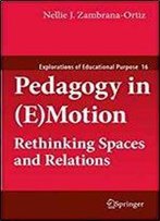 Pedagogy In (E) Motion: Rethinking Spaces And Relations (Explorations Of Educational Purpose)