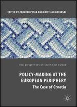 Policy-making At The European Periphery: The Case Of Croatia (new Perspectives On South-east Europe)