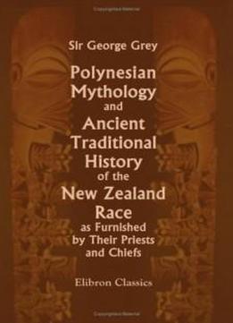 Polynesian Mythology And Ancient Traditional History Of The New Zealand Race, As Furnished By Their Priests And Chiefs