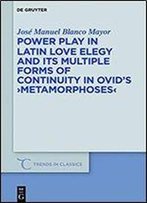 Power Play In Latin Love Elegy And Its Multiple Forms Of Continuity In Ovid's Metamorphoses