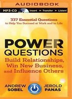 Power Questions: Build Relationships, Win New Business, And Influence Others