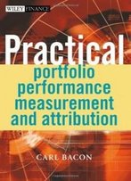 Practical Portfolio Performance Measurement And Attribution (The Wiley Finance Series)