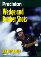 Precision Wedge And Bunker Shots (Precision Golf Series)