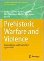 Prehistoric Warfare And Violence: Quantitative And Qualitative Approaches