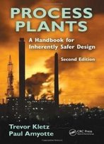 Process Plants: A Handbook For Inherently Safer Design, Second Edition