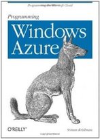 Programming Windows Azure: Programming The Microsoft Cloud
