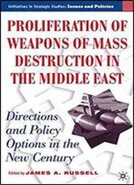 Proliferation Of Weapons Of Mass Destruction In The Middle East: Directions And Policy Options In The New Century (initiatives In Strategic Studies: Issues And Policies)