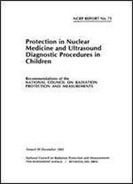 Protection In Nuclear Medicine And Ultrasound Diagnostic Procedures In Children (n C R P Report)