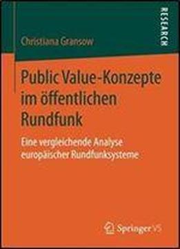 Public Value-konzepte Im Offentlichen Rundfunk: Eine Vergleichende Analyse Europaischer Rundfunksysteme
