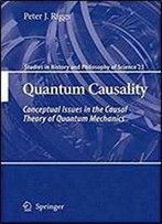Quantum Causality: Conceptual Issues In The Causal Theory Of Quantum Mechanics (Studies In History And Philosophy Of Science)