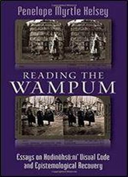 Reading The Wampum: Essays On Hodinohso:ni' Visual Code And Epistemological Recovery