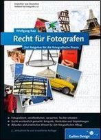 Recht Fur Fotografen: Der Ratgeber Fur Die Fotografische Praxis, 2. Auflage