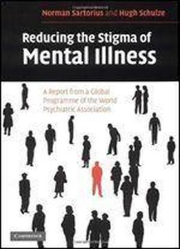Reducing The Stigma Of Mental Illness: A Report From A Global Association