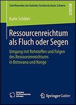 Ressourcenreichtum Als Fluch Oder Segen: Umgang Mit Rohstoffen Und Folgen Des Ressourcenreichtums In Botswana Und Kongo (schriftenreihe Der Kalaidos Fachhochschule Schweiz)