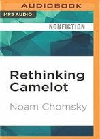 Rethinking Camelot: Jfk, The Vietnam War, And U.S. Political Culture