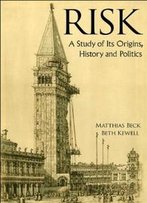 Risk : A Study Of Its Origins, History And Politics