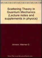 Scattering Theory In Quantum Mechanics (Lecture Notes And Supplements In Physics 16)