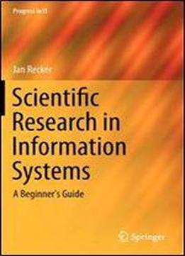 Scientific Research In Information Systems: A Beginner's Guide (progress In Is)