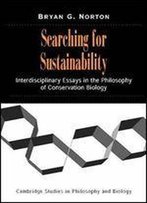 Searching For Sustainability: Interdisciplinary Essays In The Philosophy Of Conservation Biology (Cambridge Studies In Philosophy And Biology)