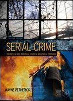 Serial Crime, Second Edition: Theoretical And Practical Issues In Behavioral Profiling