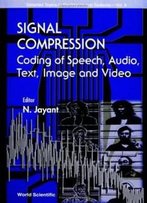 Signal Compression, Coding Of Speech, Audio, Image And Video (Selected Topics In Electronics And Systems)