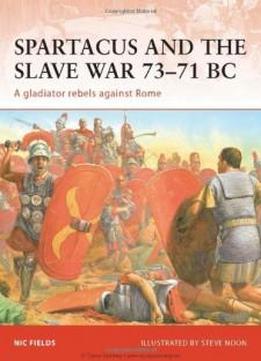 Spartacus And The Slave War 73-71 Bc: A Gladiator Rebels Against Rome (campaign)