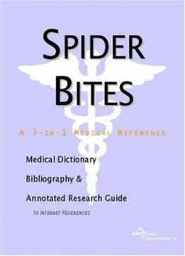 Spider Bites - A Medical Dictionary, Bibliography, And Annotated Research Guide To Internet References