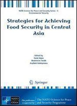 Strategies For Achieving Food Security In Central Asia (nato Science For Peace And Security Series C: Environmental Security)