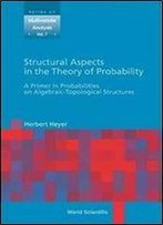 Structural Aspects In The Theory Of Probability: A Primer In Probabilities On Algebraic-Topological Structures