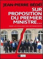 Sur Proposition Du Premier Ministre - Dans Les Coulisses Des Remaniements